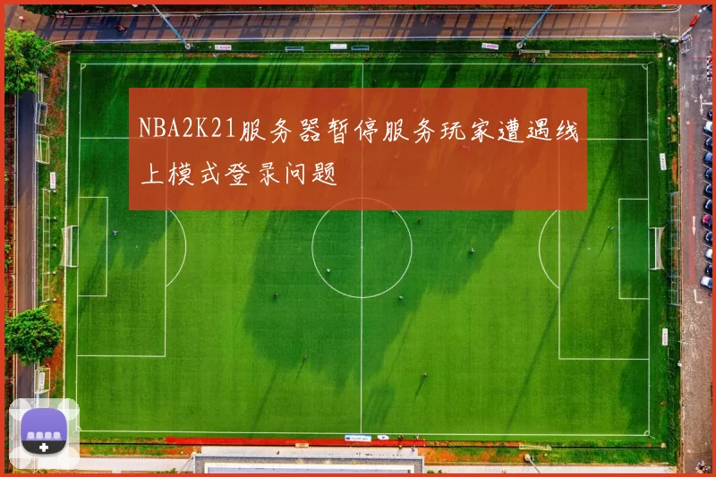 NBA2K21服务器暂停服务玩家遭遇线上模式登录问题