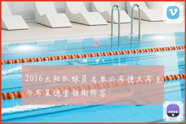 2016太阳队球员名单公布德文布克与布莱德索领衔阵容