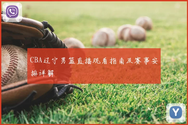 CBA辽宁男篮直播观看指南及赛事安排详解