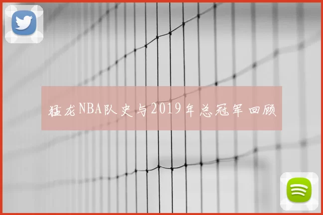 猛龙NBA队史与2019年总冠军回顾