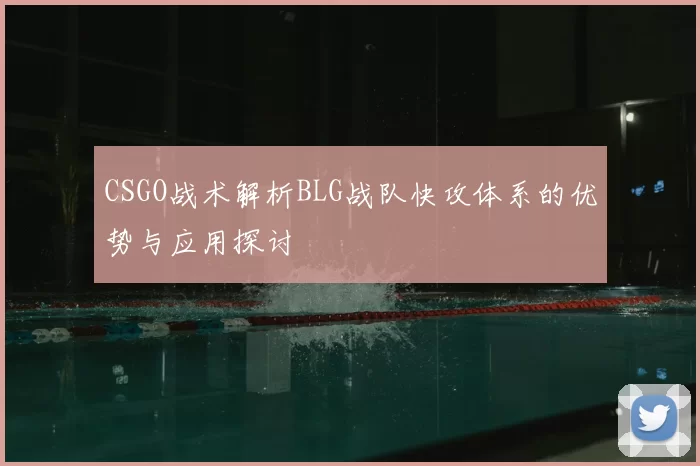 CSGO战术解析BLG战队快攻体系的优势与应用探讨