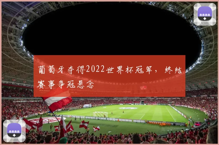 葡萄牙夺得2022世界杯冠军，终结赛事争冠悬念