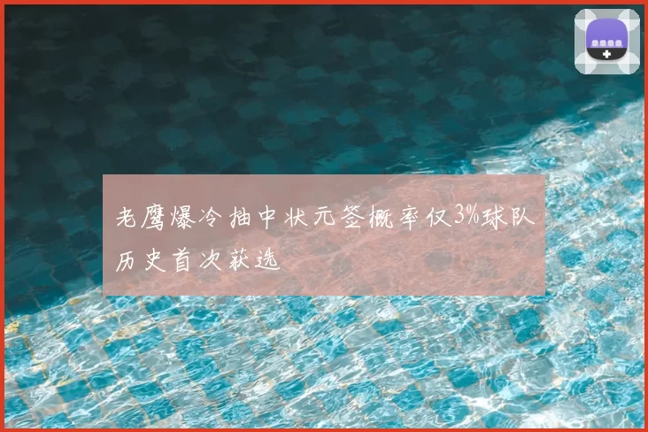 老鹰爆冷抽中状元签概率仅3%球队历史首次获选