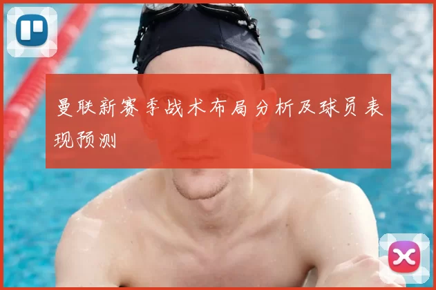 曼联新赛季战术布局分析及球员表现预测