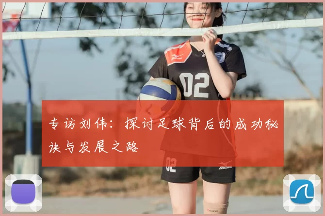 专访刘伟:探讨足球背后的成功秘诀与发展之路