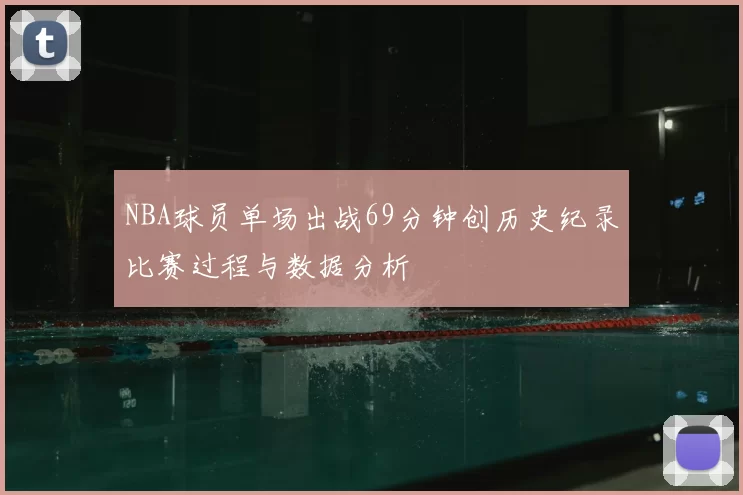 NBA球员单场出战69分钟创历史纪录比赛过程与数据分析