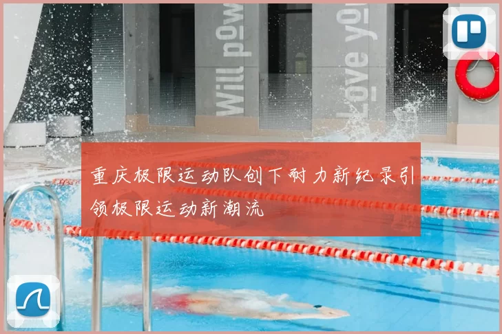 重庆极限运动队创下耐力新纪录引领极限运动新潮流
