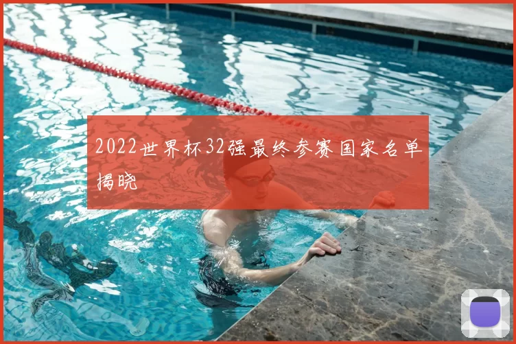 2022世界杯32强最终参赛国家名单揭晓