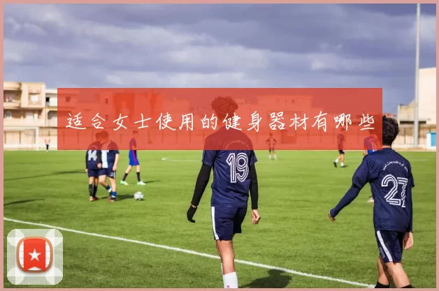 适合女士使用的健身器材有哪些