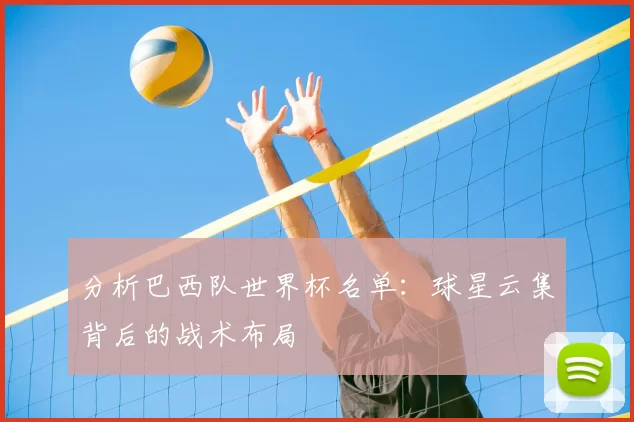 分析巴西队世界杯名单：球星云集背后的战术布局