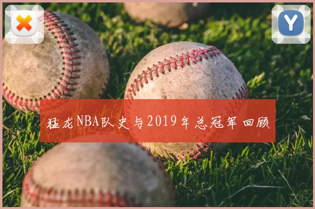猛龙NBA队史与2019年总冠军回顾