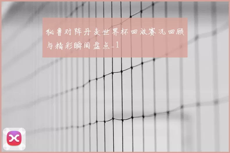 秘鲁对阵丹麦世界杯回放赛况回顾与精彩瞬间盘点_1