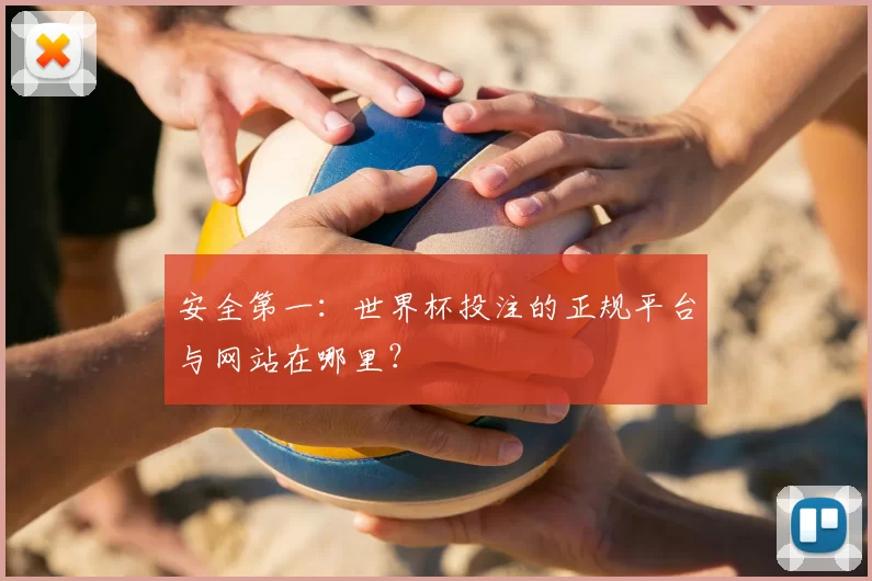 安全第一：世界杯投注的正规平台与网站在哪里？