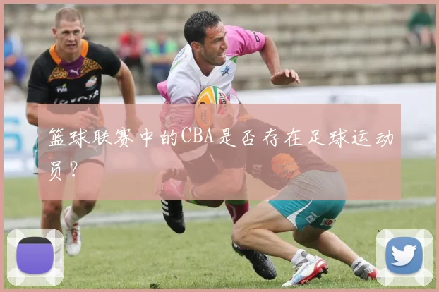 篮球联赛中的CBA是否存在足球运动员?