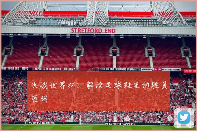 决战世界杯:解读足球鞋里的胜负密码