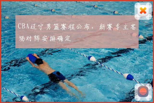 CBA辽宁男篮赛程公布，新赛季主客场对阵安排确定
