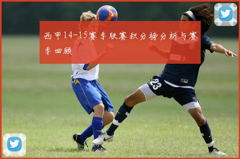 西甲14-15赛季联赛积分榜分析与赛季回顾