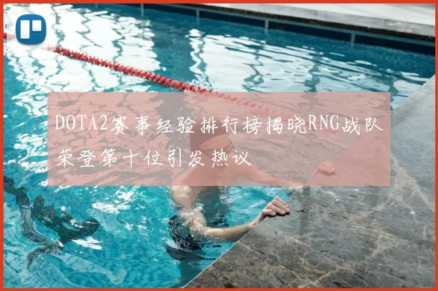 DOTA2赛事经验排行榜揭晓RNG战队荣登第十位引发热议