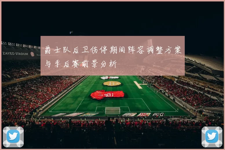 爵士队后卫伤停期间阵容调整方案与季后赛前景分析