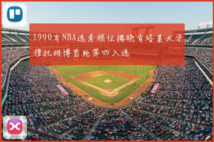 1990年NBA选秀顺位揭晓肯塔基大学穆托姆博首轮第四入选