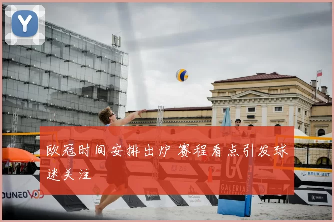 欧冠时间安排出炉 赛程看点引发球迷关注