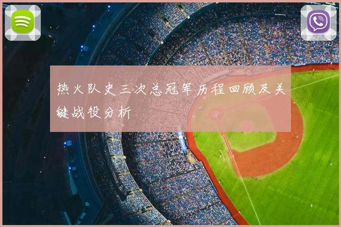 热火队史三次总冠军历程回顾及关键战役分析