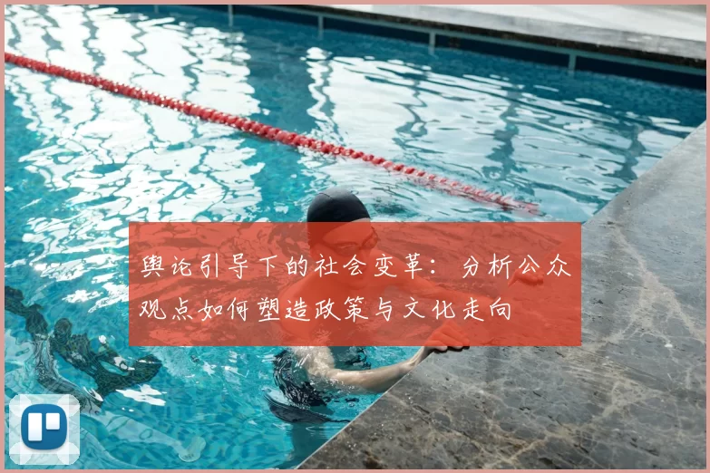 舆论引导下的社会变革:分析公众观点如何塑造政策与文化走向